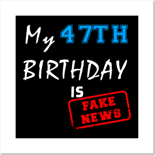 My 47th birthday is fake news Posters and Art